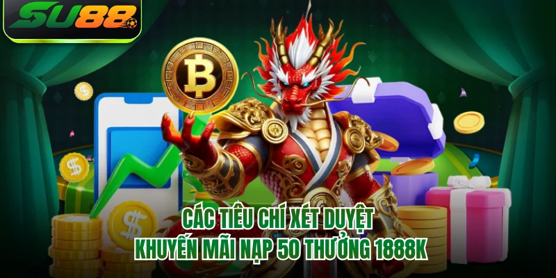 Các tiêu chí xét duyệt khuyến mãi nạp 50 thưởng 1888K 