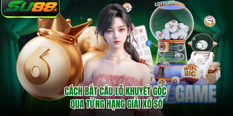 Cách bắt cầu lô khuyết góc qua từng hạng giải xổ số