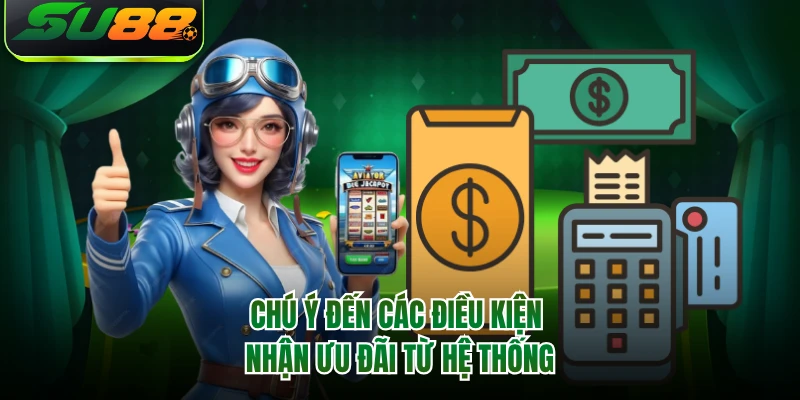 Chú ý đến các điều kiện nhận ưu đãi từ hệ thống