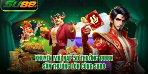 Khuyến Mãi Nạp 50 Thưởng 1888K - Săn Thưởng Lớn Cùng SU88