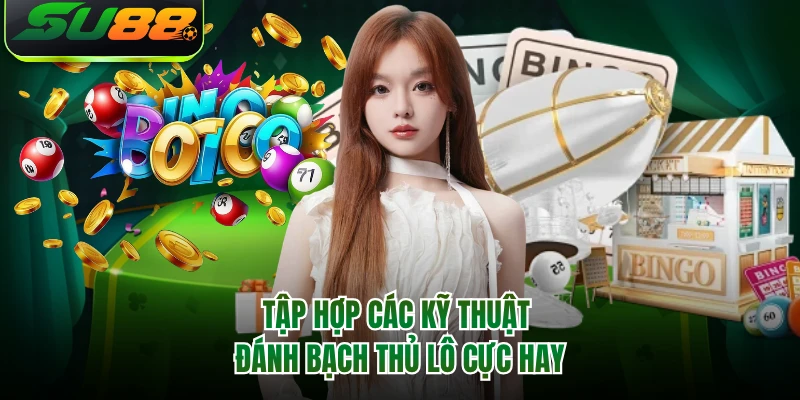 Tập hợp các kỹ thuật đánh bạch thủ lô cực hay